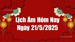 Lịch âm hôm nay 2025: Xem lịch âm 21/5/2025, Lịch vạn niên ngày 21 tháng 5 năm 2025